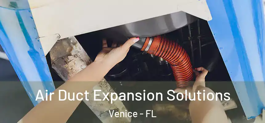 Air Duct Expansion Solutions Venice - FL