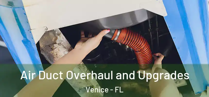 Air Duct Overhaul and Upgrades Venice - FL
