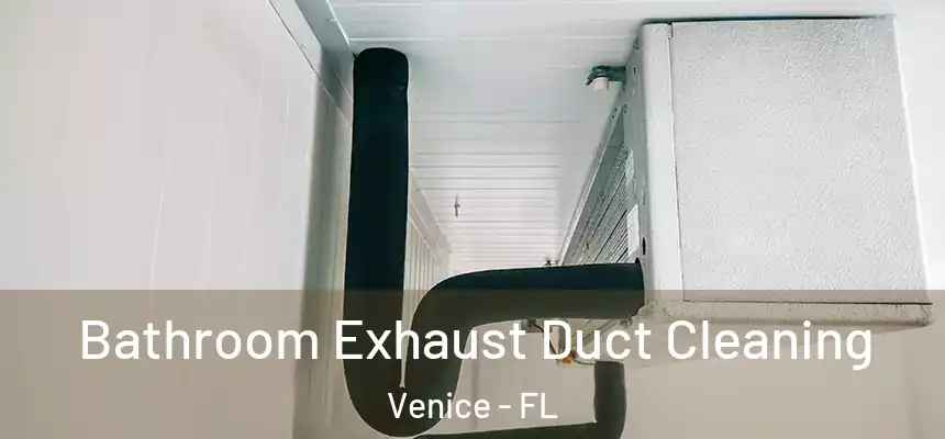 Bathroom Exhaust Duct Cleaning Venice - FL