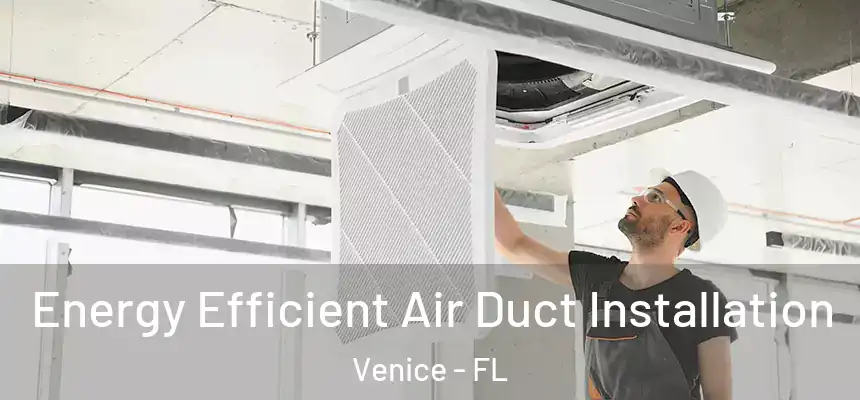 Energy Efficient Air Duct Installation Venice - FL